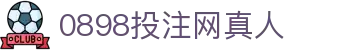0898投注网真人 - 8980投注网 - 登录注册最新网址